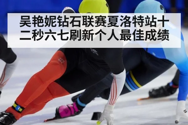 吴艳妮钻石联赛夏洛特站十二秒六七刷新个人最佳成绩