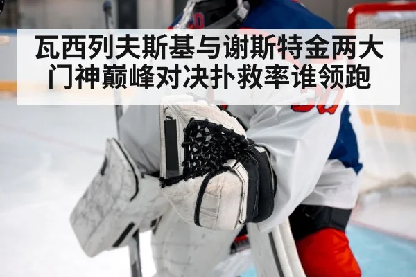 瓦西列夫斯基与谢斯特金两大门神巅峰对决扑救率谁领跑
