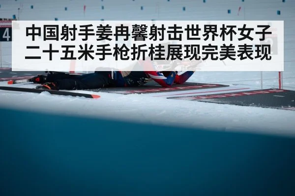 中国射手姜冉馨射击世界杯女子二十五米手枪折桂展现完美表现
