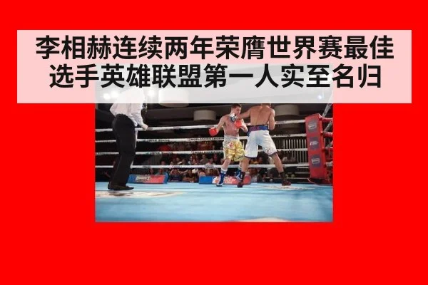 李相赫连续两年荣膺世界赛最佳选手英雄联盟第一人实至名归